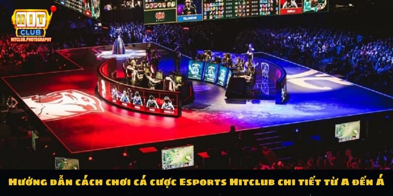 Hướng dẫn cách chơi cá cược Esports Hitclub chi tiết 