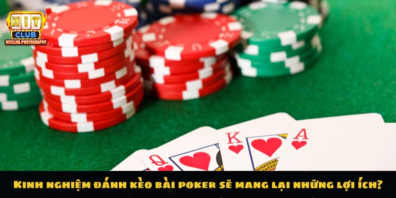 Kinh nghiệm đánh kèo bài poker sẽ mang lại những lợi ích?